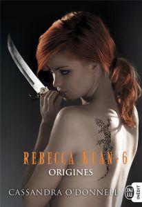 Rebecca Kean Tome 6 : Origines - O'Donnell Cassandra