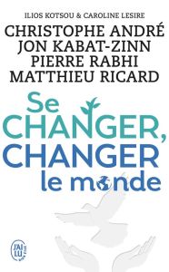 Se changer, changer le monde - André Christophe - Kabat-Zinn Jon - Rabhi Pierre -