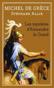 Les mystères d'Alexandre le Grand - Grèce Michel de - Allix Stéphane