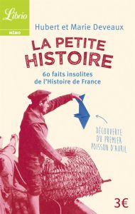 La Petite Histoire. 60 faits insolites de l'Histoire de France - Deveaux Hubert - Deveaux Marie