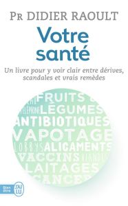 Votre santé. Un livre pour y voir clair entre dérives, scandales et vrais remèdes - Raoult Didier - Casalonga Sabine