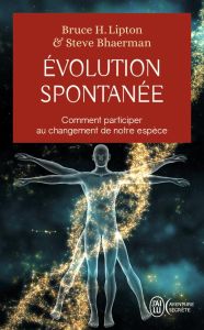Evolution spontanée. Comment participer au changement de notre espèce - Lipton Bruce-H - Bhaerman Steve - Hudon Jean