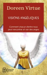 VISIONS ANGELIQUES - UN RECUEIL DE TEMOIGNAGES DES PERSONNES AYANT VU LES ANGES ET UN GUIDE PRATIQUE - VIRTUE DOREEN