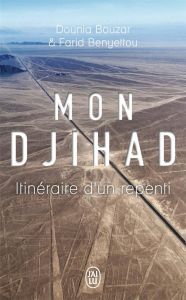 Mon djihad. Itinéraire d'un repenti - Bouzar Dounia - Benyettou Farid