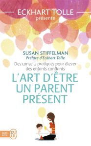 L'art d'être un parent présent. Des conseils pratiques pour élever des enfants confiants - Stiffelman Susan - Tolle Eckhart - Letia Frédérick