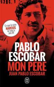 Pablo Escobar, mon père - Escobar Juan Pablo - Desinge Arthur