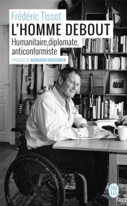 L'homme debout. Humanitaire, diplomate, anticonformiste - Tissot Frédéric - Tilly Marine de - Kouchner Berna