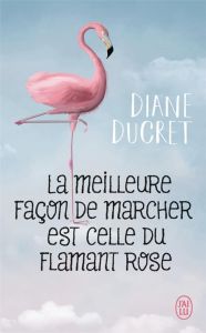 La meilleure façon de marcher est celle du flamant rose - Ducret Diane