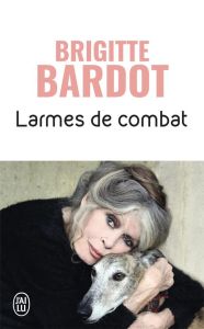 Larmes de combat - Bardot Brigitte - Huprelle Anne-Cécile