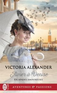 Escapades amoureuses Tome 2 : Aimer à Venise - Alexander Victoria - Berthet Catherine