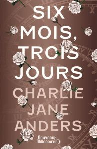 Six mois, trois jours - Anders Charlie Jane - Queyssi Laurent