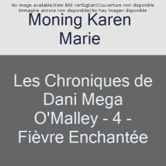 Les chroniques de Dani Mega O'Malley Tome 4 : Fièvre enchantée - Moning Karen Marie - Desthuilliers Cécile