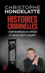 Histoires criminelles. L'empoisonneuse de Corrèze et autres récits glaçants - Hondelatte Christophe - Audouard Thomas - Hondelat