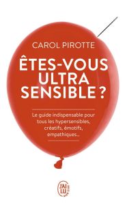 Etes-vous ultrasensible ? Le guide indispensable pour tous les hypersensibles, créatifs, émotifs, em - Pirotte Carol