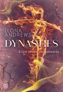 Dynasties Tome 6 : Une caresse incandescente - Andrews Ilona - Scheuer Tiphaine