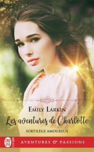 Sortilèges amoureux Tome 1 : Les aventures de Charlotte - Larkin Emily - Busnel Anne