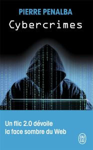 Cybercrimes. Un flic 2.0 dévoile la face sombre du web - Penalba Pierre - Penalba Abigaelle