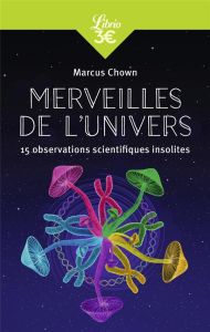 Merveilles de l'Univers. 15 observations scientifiques insolites - Chown Marcus - Billon Christophe