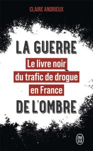La guerre de l'ombre. Le livre noir du trafic de drogue en France - Andrieux Claire