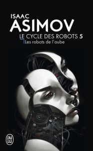 Le cycle des robots Tome 5 : Les robots de l'aube - Asimov Isaac - Watkins-Roucayrol France-Marie