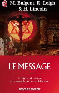 Le message - Baigent Michael - Leigh Richard - Lincoln Henry -