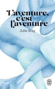 L'aventure, c'est l'aventure - Bray Julie