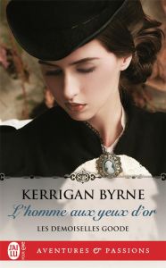 Les demoiselles Goode Tome 1 : L'homme aux yeux d'or - Byrne Kerrigan - Coquel Justine