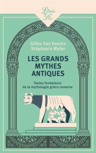 Les grands mythes antiques. Textes fondateurs de la mythologie gréco-romaine - Van Heems Gilles - Wyler Stéphanie