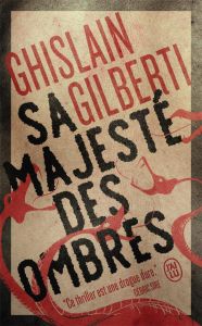 La trilogie des ombres Tome 1 : Sa majesté des ombres - Gilberti Ghislain