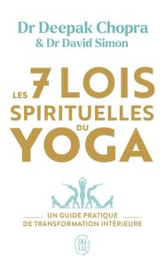 Les 7 lois spirituelles du yoga. Un guide pratique de transformation intérieure - Deepak Chopra - David Simon - Yves Coleman