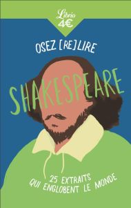 Osez (re)lire Shakespeare. 25 extraits qui englobent le monde - Shakespeare William - Benchimol Elise