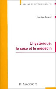 L'hystérique, le sexe et le médecin - Israël Lucien