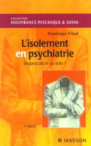L'isolement en psychiatrie : séquestration ou soin ? - Friard Dominique
