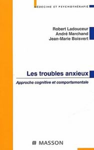 Les troubles anxieux. Approche cognitive et comportementale - Ladouceur Robert - Marchand André - Boisvert Jean-