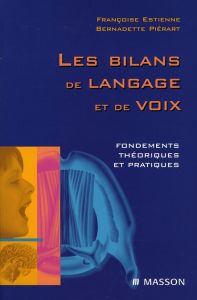 Les bilans de langage et de voix. Fondements théoriques et pratiques - Estienne Françoise - Piérart Bernadette