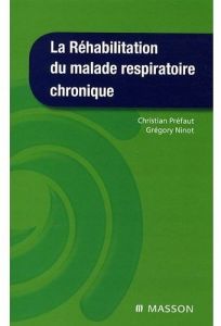 La réhabilitation du malade respiratoire chronique - Préfaut Christian - Ninot Grégory