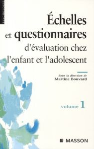 Echelles et questionnaires d'évaluation chez l'enfant et l'adolescent. Volume 1 - Bouvard Martine