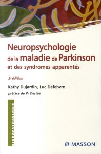 Neuropsychologie de la maladie de Parkinson et syndrômes apparentés. 2e édition - Dujardin Kathy - Defebvre Luc - Destée Alain