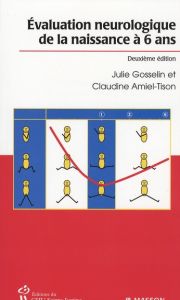 Evaluation neurologique de la naissance à 6 ans. 2e édition - Amiel-Tison Claudine - Gosselin Julie
