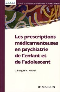Les prescriptions médicamenteuses en psychiatrie de l'enfant et de l'adolescent - Bailly Daniel - Mouren Marie-Christine