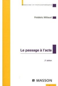 Le passage à l'acte. Aspects cliniques et psychodynamiques, 2e édition - Millaud Frédéric - Lemay Michel - Gravier Bruno