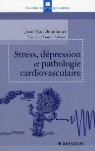 Stress, dépression et pathologie cardiovasculaire - Bounhoure Jean-Paul - Bui Eric - Schmitt Laurent -