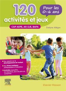 120 activités et jeux pour les 0-6 ans. CAP AEPE, AP, EJE, BAFA, 4e édition - Allègre Evelyne - Gassier Jacqueline - Pinto Guylè