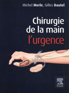 Chirurgie de la main. L'urgence, 4e édition - Merle Michel - Dautel Gilles