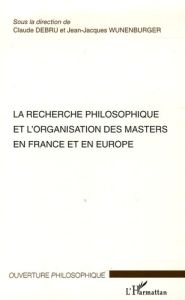 La recherche philosophique et l'organisation des masters en France et en Europe. Séminaires des 16 e - Wunenburger Jean-Jacques - Debru Claude