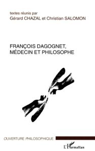 François Dagognet. Médecin et philosophe - Chazal Gérard - Salomon Christian - Beaune Jean-Cl