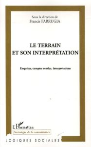 Le terrain et son interprétation. Enquêtes, comptes rendus, interprétation - Farrugia Francis - Badot Pierre-Marie - Charmillot