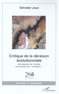 Critique de la déraison évolutionniste. Animalisation de l'homme et processus de "civilisation" - Juan Salvador