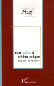 Islam, médias et opinions publiques. Déconstruire le "choc des civilisations" - Poumarède Géraud - Billion Didier - Rozès Stéphane