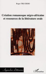 Création romanesque négro-africaine et ressources de la littérature orale - Tro Dého Roger